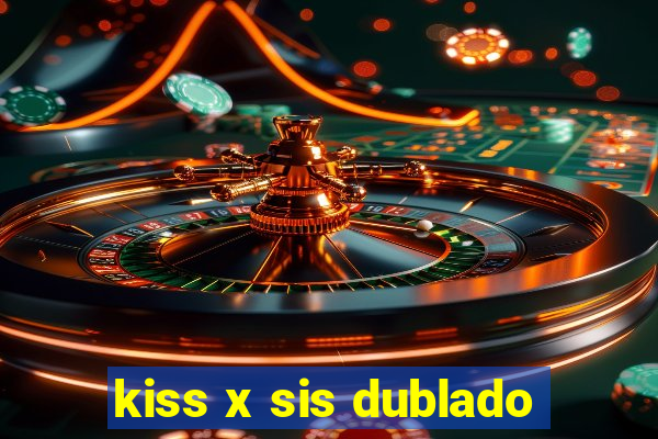 kiss x sis dublado